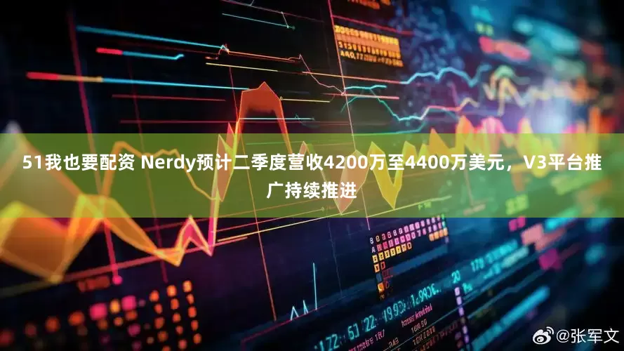 51我也要配资 Nerdy预计二季度营收4200万至4400万美元，V3平台推广持续推进